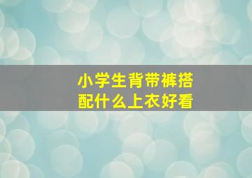 小学生背带裤搭配什么上衣好看