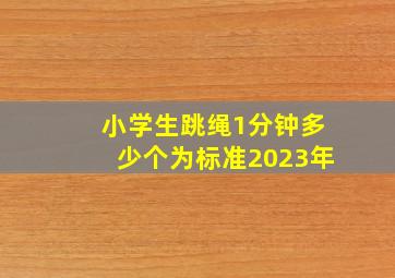 小学生跳绳1分钟多少个为标准2023年