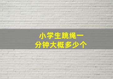 小学生跳绳一分钟大概多少个