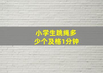 小学生跳绳多少个及格1分钟