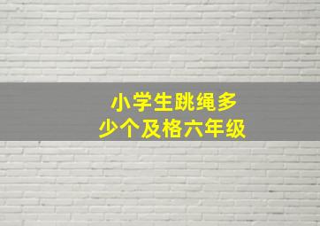 小学生跳绳多少个及格六年级