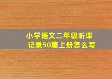 小学语文二年级听课记录50篇上册怎么写