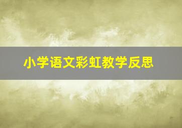 小学语文彩虹教学反思