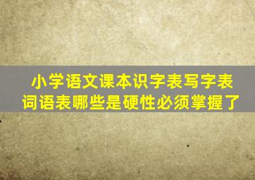 小学语文课本识字表写字表词语表哪些是硬性必须掌握了