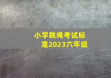 小学跳绳考试标准2023六年级