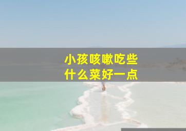 小孩咳嗽吃些什么菜好一点