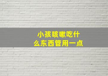 小孩咳嗽吃什么东西管用一点