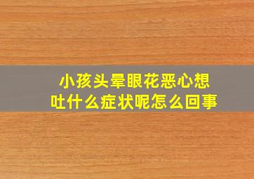 小孩头晕眼花恶心想吐什么症状呢怎么回事