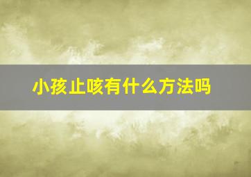 小孩止咳有什么方法吗