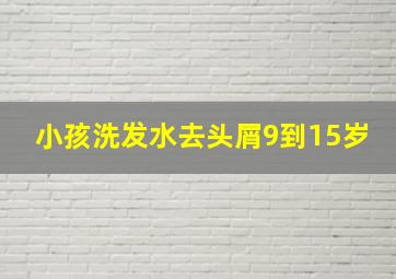 小孩洗发水去头屑9到15岁