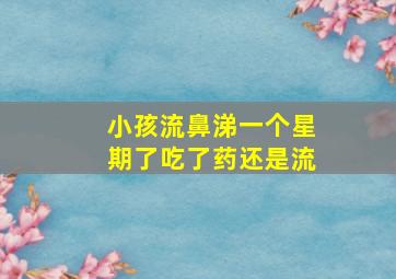 小孩流鼻涕一个星期了吃了药还是流