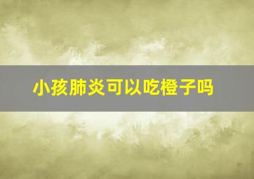 小孩肺炎可以吃橙子吗