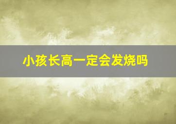 小孩长高一定会发烧吗