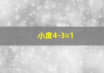 小度4-3=1