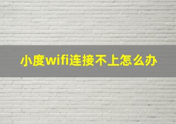 小度wifi连接不上怎么办