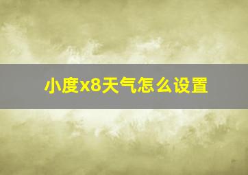 小度x8天气怎么设置