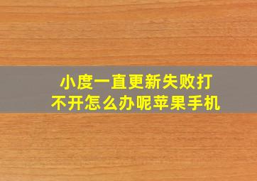 小度一直更新失败打不开怎么办呢苹果手机