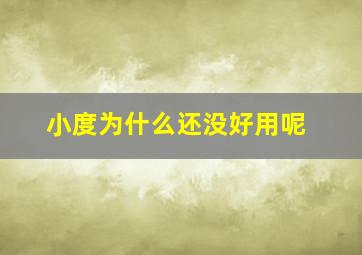 小度为什么还没好用呢