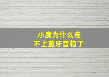 小度为什么连不上蓝牙音箱了