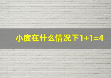 小度在什么情况下1+1=4