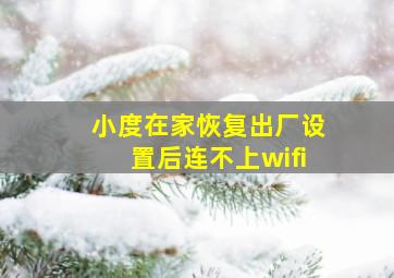 小度在家恢复出厂设置后连不上wifi