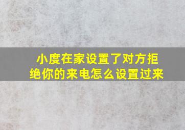 小度在家设置了对方拒绝你的来电怎么设置过来