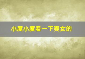 小度小度看一下美女的