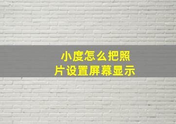 小度怎么把照片设置屏幕显示