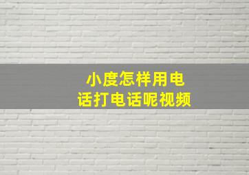 小度怎样用电话打电话呢视频