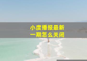 小度播报最新一期怎么关闭