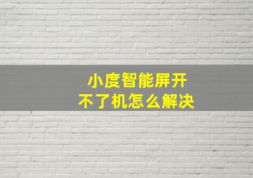 小度智能屏开不了机怎么解决