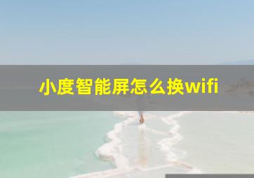 小度智能屏怎么换wifi