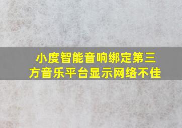 小度智能音响绑定第三方音乐平台显示网络不佳