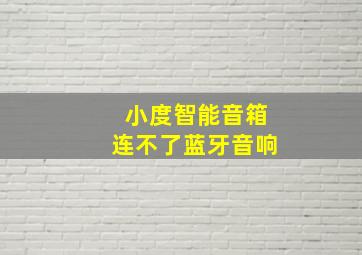 小度智能音箱连不了蓝牙音响