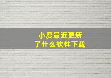 小度最近更新了什么软件下载