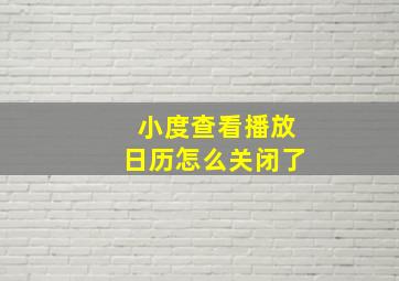 小度查看播放日历怎么关闭了