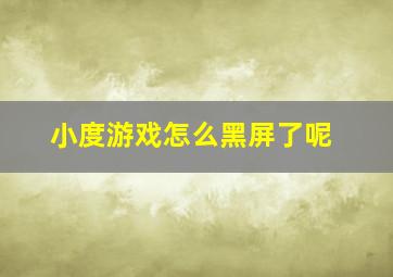 小度游戏怎么黑屏了呢