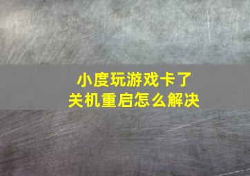 小度玩游戏卡了关机重启怎么解决