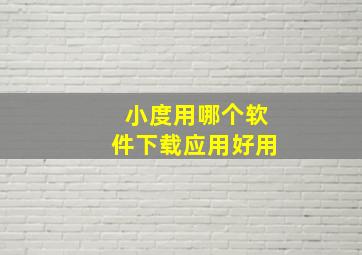 小度用哪个软件下载应用好用