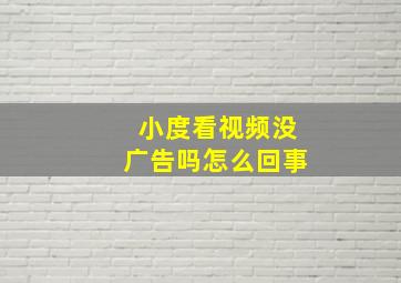 小度看视频没广告吗怎么回事