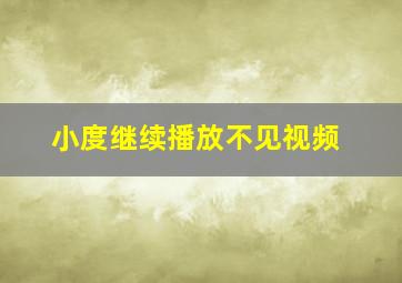 小度继续播放不见视频