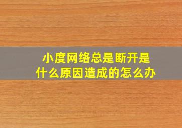 小度网络总是断开是什么原因造成的怎么办