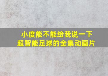 小度能不能给我说一下超智能足球的全集动画片