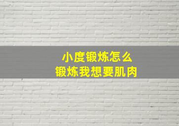 小度锻炼怎么锻炼我想要肌肉