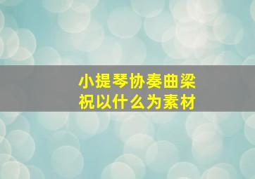 小提琴协奏曲梁祝以什么为素材