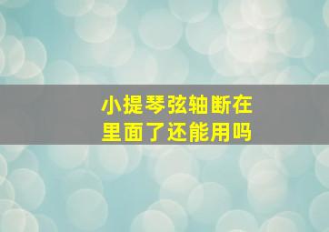 小提琴弦轴断在里面了还能用吗