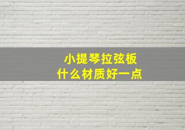 小提琴拉弦板什么材质好一点