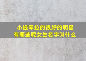 小提琴拉的很好的明星有哪些呢女生名字叫什么