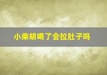 小柴胡喝了会拉肚子吗