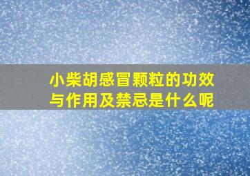 小柴胡感冒颗粒的功效与作用及禁忌是什么呢